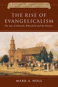 bokomslag The Rise of Evangelicalism: The Age of Edwards, Whitefield and the Wesleys Volume 1