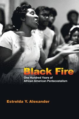bokomslag Black Fire - One Hundred Years of African American Pentecostalism