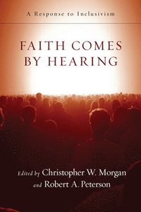 bokomslag Faith Comes by Hearing: A Response to Inclusivism