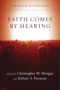 bokomslag Faith Comes by Hearing: A Response to Inclusivism