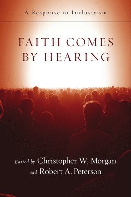 bokomslag Faith Comes by Hearing: A Response to Inclusivism