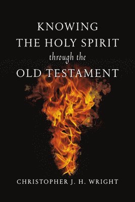 Christopher J. H. Wright - Knowing the Holy Spirit Through the Old Testament, Häftad