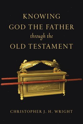 Christopher J. H. Wright - Knowing God the Father Through the Old Testament, Häftad