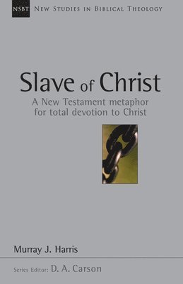 Slave of Christ: A New Testament Metaphor for Total Devotion to Christ Volume 8 1