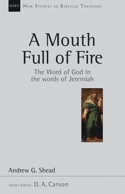 Andrew G. Shead, Andrew G Shead, D. A. Carson - A Mouth Full of Fire: The Word of God in the Words of Jeremiah Volume 29, Häftad