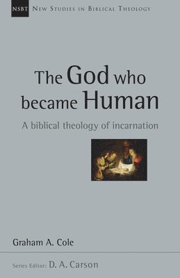 Graham Cole, D. A. Carson - The God Who Became Human: A Biblical Theology of Incarnation, Häftad