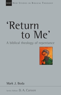 Mark J. Boda, Mark J Boda, D. A. Carson - 'Return To Me': A Biblical Theology of Repentance, Häftad