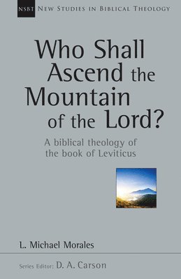 Who Shall Ascend the Mountain of the Lord?: A Biblical Theology of the Book of Leviticus