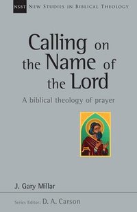 bokomslag Calling on the Name of the Lord: A Biblical Theology of Prayer