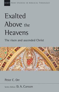 bokomslag Exalted Above the Heavens: The Risen and Ascended Christ