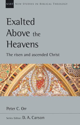 Peter C. Orr, Peter C Orr, D. A. Carson, D A Carson - Exalted Above the Heavens: The Risen and Ascended Christ Volume 47, Häftad