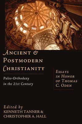 Kenneth Tanner, Christopher A. Hall, Kenneth Tanner, Christopher a. Hall, Christopher A. Hall - Ancient & Postmodern Christianity – Paleo–Orthodoxy in the 21st Century: Essays in Honor of Thomas C. Oden, Häftad