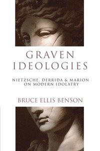 bokomslag Graven Ideologies: Nietzsche, Derrida Marion on Modern Idolatry
