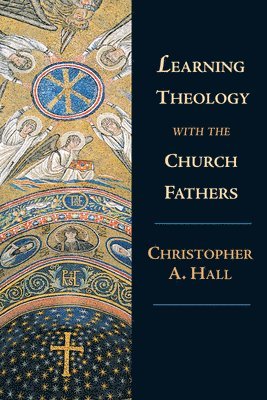 Christopher A. Hall - Learning Theology with the Church Fathers, Häftad