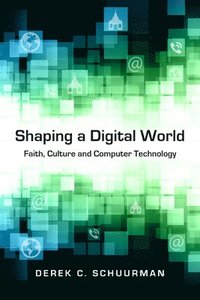 bokomslag Shaping a Digital World  Faith, Culture and Computer Technology