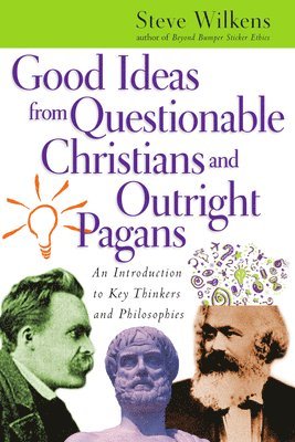 Steve Wilkens - Good Ideas from Questionable Christians and Outr – An Introduction to Key Thinkers and Philosophies, Häftad