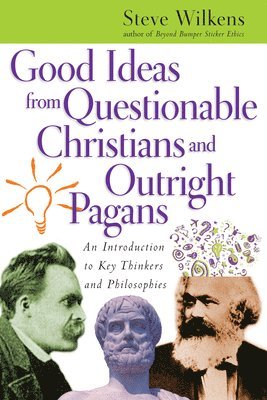 bokomslag Good Ideas from Questionable Christians and Outr - An Introduction to Key Thinkers and Philosophies