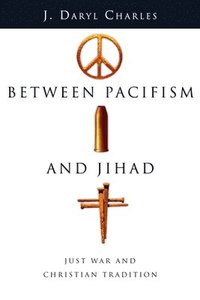 bokomslag Between Pacifism and Jihad: Just War and Christian Tradition