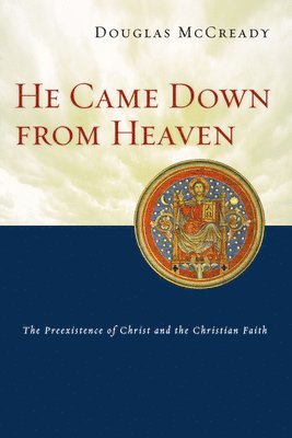 bokomslag He Came Down from Heaven: The Preexistence of Christ and the Christian Faith