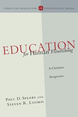 Paul D. Spears, Steven R. Loomis - Education for Human Flourishing – A Christian Perspective, Häftad