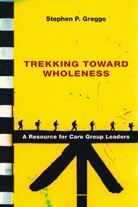 bokomslag Trekking Toward Wholeness: A Resource for Care Group Leaders