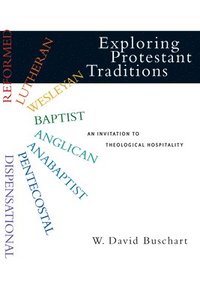 bokomslag Exploring Protestant Traditions: An Invitation to Theological Hospitality