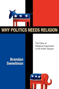 bokomslag Why Politics Needs Religion: The Place of Religious Arguments in the Public Square