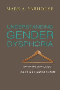 bokomslag Understanding Gender Dysphoria  Navigating Transgender Issues in a Changing Culture