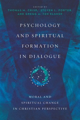 Thomas M. Crisp, Steven L. Porter, Gregg A. Ten Elshof, Thomas M. Crisp, Steven L. Porter, Gregg A. Ten Elshof - Psychology and Spiritual Formation in Dialogue – Moral and Spiritual Change in Christian Perspective, Häftad