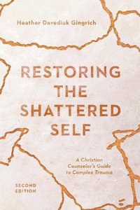 bokomslag Restoring the Shattered Self  A Christian Counselor`s Guide to Complex Trauma