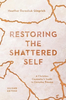 Heather Davediu Gingrich - Restoring the Shattered Self – A Christian Counselor`s Guide to Complex Trauma, Häftad