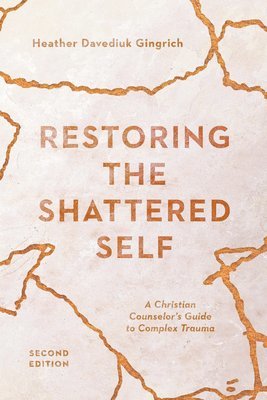 bokomslag Restoring the Shattered Self  A Christian Counselor`s Guide to Complex Trauma