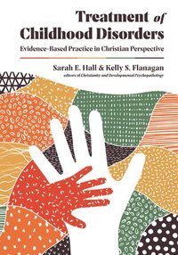 bokomslag Treatment of Childhood Disorders  EvidenceBased Practice in Christian Perspective