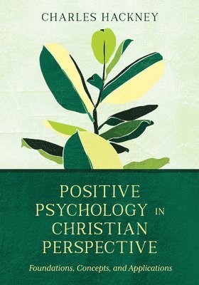 Charles Hackney - Positive Psychology in Christian Perspective – Foundations, Concepts, and Applications, Inbunden