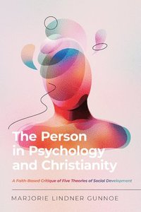 bokomslag The Person in Psychology and Christianity  A FaithBased Critique of Five Theories of Social Development