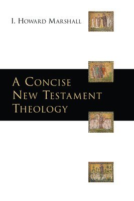 I. Howard Marshall - Concise New Testament Theology, Häftad