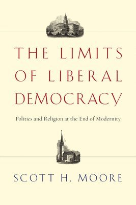 bokomslag The Limits of Liberal Democracy: Politics and Religion at the End of Modernity