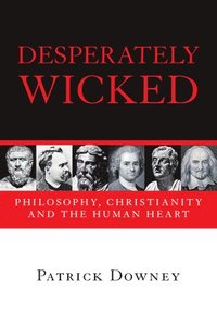bokomslag Desperately Wicked: Philosophy, Christianity and the Human Heart