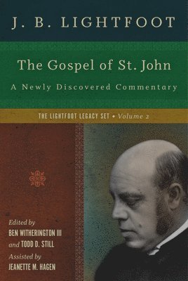 J. B. Lightfoot, Ben Witherington Ii, Todd D. Still, Jeanette M. Hagen, III Witherington, Ben, Ben Witherington - Gospel of St. John – A Newly Discovered Commentary, Inbunden