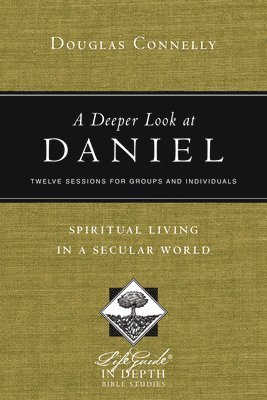 Douglas Connelly - Deeper Look at Daniel – Spiritual Living in a Secular World, Häftad