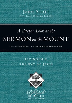 John Stott, Dale Larsen, Sandy Larsen - Deeper Look at the Sermon on the Mount – Living Out the Way of Jesus, Häftad