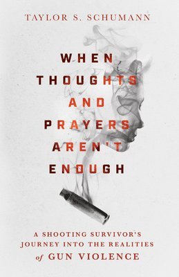 bokomslag When Thoughts and Prayers Aren`t Enough - A Shooting Survivor`s Journey into the Realities of Gun Violence