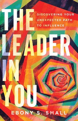 bokomslag The Leader in You  Discovering Your Unexpected Path to Influence