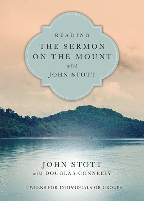 Reading the Sermon on the Mount with John Stott  8 Weeks for Individuals or Groups 1