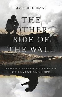 bokomslag The Other Side of the Wall  A Palestinian Christian Narrative of Lament and Hope