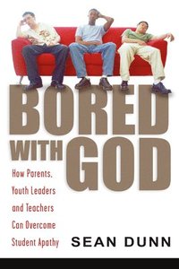 bokomslag Bored with God: How Parents, Youth Leaders and Teachers Can Overcome Student Apathy