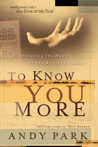 bokomslag To Know You More: Cultivating the Heart of a Worship Leader