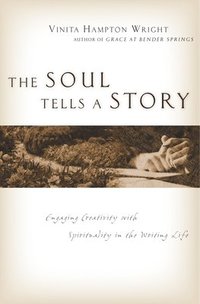 bokomslag The Soul Tells a Story: Engaging Creativity with Spirituality in the Writing Life