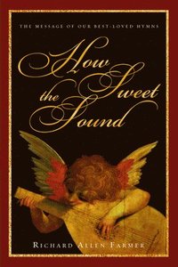 bokomslag How Sweet the Sound: The Message of Our Best-Loved Hymns