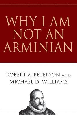 Why I Am Not an Arminian 1